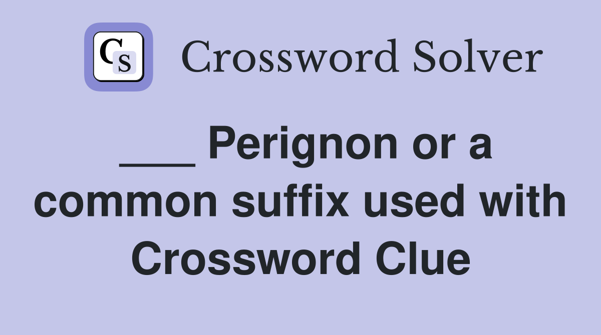 perignon-or-a-common-suffix-used-with-king-or-free-crossword-clue